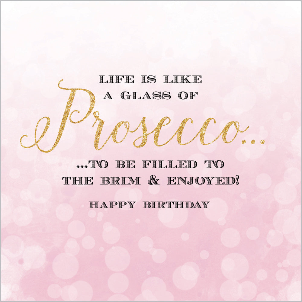 Life is like aglass of Prosecco...