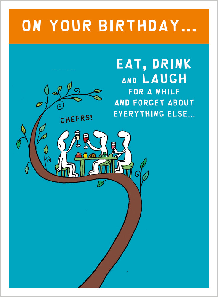 On your birthday...eat drink and laugh